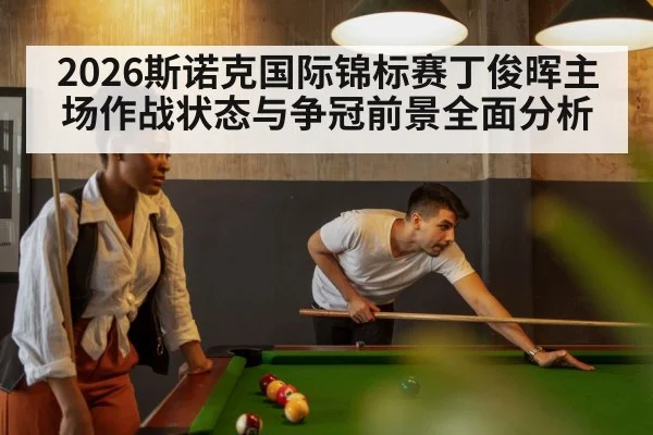 2026斯诺克国际锦标赛丁俊晖主场作战状态与争冠前景全面分析
